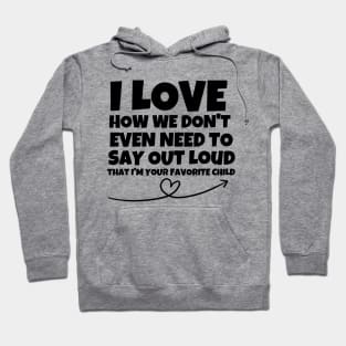 I love how we don't even need to say out loud that I'm your favorite child Hoodie